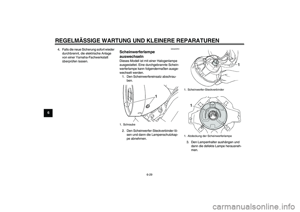 YAMAHA XVS250 2004  Betriebsanleitungen (in German) REGELMÄSSIGE WARTUNG UND KLEINERE REPARATUREN
6-29
6
4. Falls die neue Sicherung sofort wieder 
durchbrennt, die elektrische Anlage 
von einer Yamaha-Fachwerkstatt 
überprüfen lassen.
GAU23791
Sche