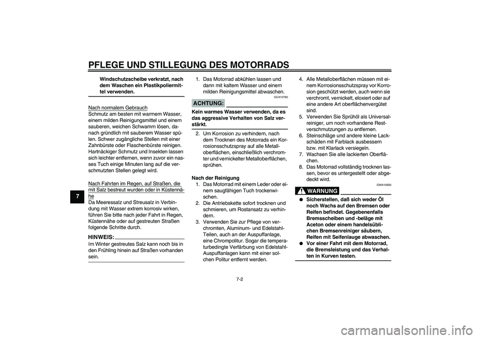 YAMAHA XVS250 2004  Betriebsanleitungen (in German) PFLEGE UND STILLEGUNG DES MOTORRADS
7-2
7
Windschutzscheibe verkratzt, nach 
dem Waschen ein Plastikpoliermit-teI verwenden.
Nach normalem Gebrauch
Schmutz am besten mit warmem Wasser, 
einem milden R