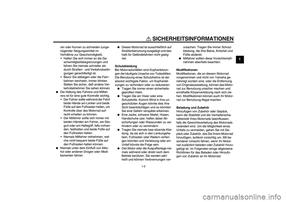 YAMAHA XVS250 2004  Betriebsanleitungen (in German) SICHERHEITSINFORMATIONEN
1-2
1
ren oder Kurven zu schneiden (unge-
nügender Neigungswinkel im 
Verhältnis zur Geschwindigkeit).
Halten Sie sich immer an die Ge-
schwindigkeitsbegrenzungen und 
fahr