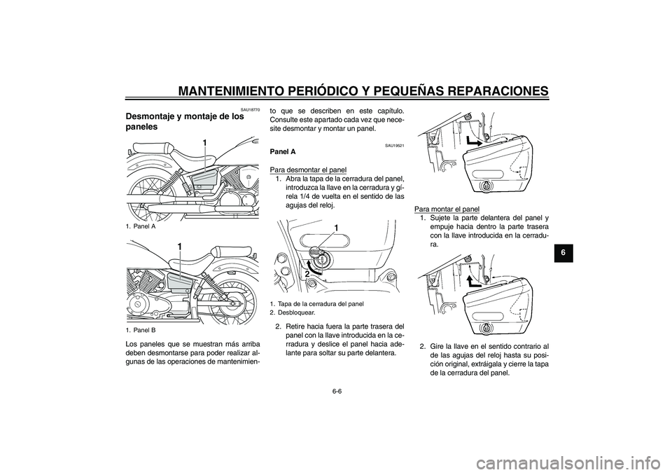 YAMAHA XVS250 2004  Manuale de Empleo (in Spanish) MANTENIMIENTO PERIÓDICO Y PEQUEÑAS REPARACIONES
6-6
6
SAU18770
Desmontaje y montaje de los 
paneles Los paneles que se muestran más arriba
deben desmontarse para poder realizar al-
gunas de las ope