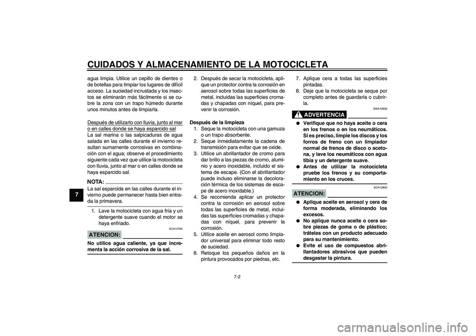 YAMAHA XVS250 2004 Manuale de Empleo (in Spanish) CUIDADOS Y ALMACENAMIENTO DE LA MOTOCICLETA
7-2
7
agua limpia. Utilice un cepillo de dientes o
de botellas para limpiar los lugares de difícil
acceso. La suciedad incrustada y los insec-
tos se elimi YAMAHA XVS250 2004 Manuale de Empleo (in Spanish) CUIDADOS Y ALMACENAMIENTO DE LA MOTOCICLETA
7-2
7
agua limpia. Utilice un cepillo de dientes o
de botellas para limpiar los lugares de difícil
acceso. La suciedad incrustada y los insec-
tos se elimi
