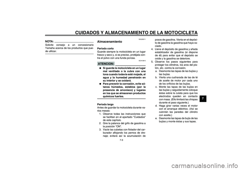 YAMAHA XVS250 2004 Manuale de Empleo (in Spanish) CUIDADOS Y ALMACENAMIENTO DE LA MOTOCICLETA
7-3
7
NOTA:Solicite consejo a un concesionario
Yamaha acerca de los productos que pue-de utilizar.
SAU26211
Almacenamiento Periodo corto
Guarde siempre la m YAMAHA XVS250 2004 Manuale de Empleo (in Spanish) CUIDADOS Y ALMACENAMIENTO DE LA MOTOCICLETA
7-3
7
NOTA:Solicite consejo a un concesionario
Yamaha acerca de los productos que pue-de utilizar.
SAU26211
Almacenamiento Periodo corto
Guarde siempre la m