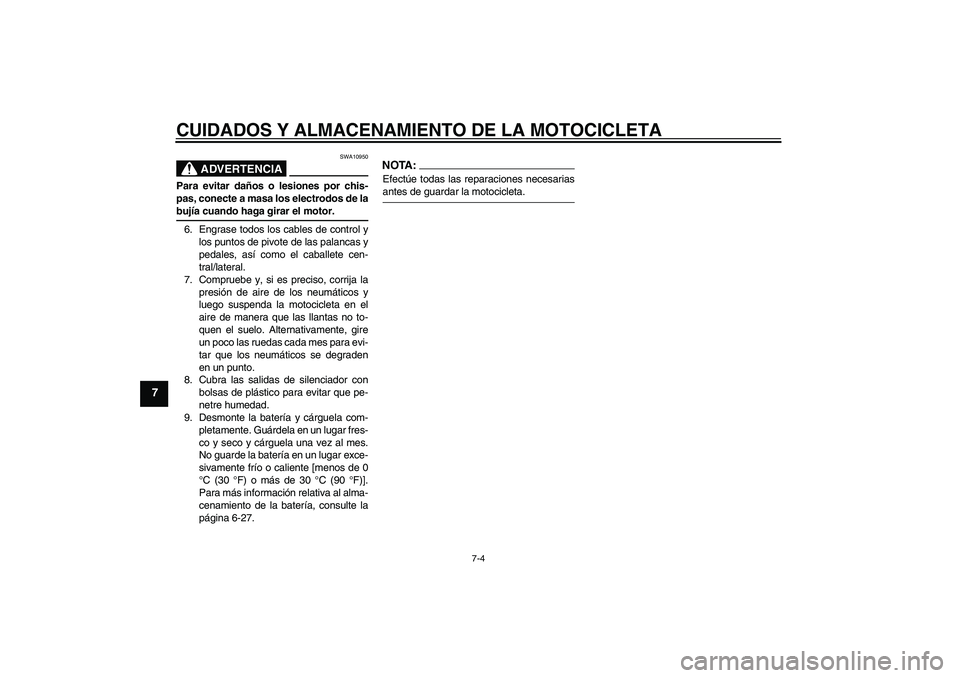 YAMAHA XVS250 2004 Manuale de Empleo (in Spanish) CUIDADOS Y ALMACENAMIENTO DE LA MOTOCICLETA
7-4
7
ADVERTENCIA
SWA10950
Para evitar daños o lesiones por chis-
pas, conecte a masa los electrodos de labujía cuando haga girar el motor.
6. Engrase tod YAMAHA XVS250 2004 Manuale de Empleo (in Spanish) CUIDADOS Y ALMACENAMIENTO DE LA MOTOCICLETA
7-4
7
ADVERTENCIA
SWA10950
Para evitar daños o lesiones por chis-
pas, conecte a masa los electrodos de labujía cuando haga girar el motor.
6. Engrase tod