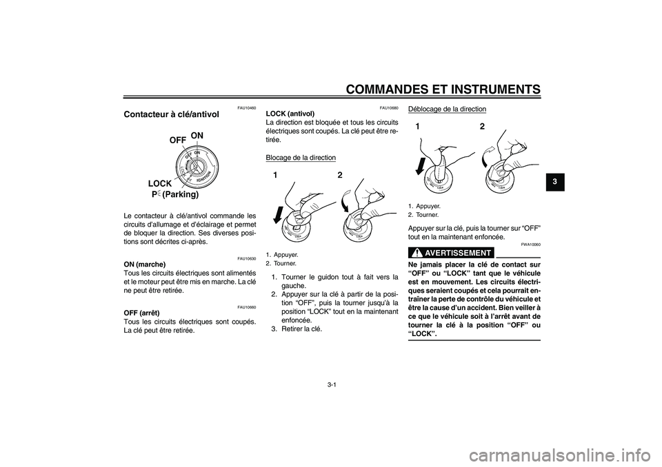 YAMAHA XVS250 2004  Notices Demploi (in French) COMMANDES ET INSTRUMENTS
3-1
3
FAU10460
Contacteur à clé/antivol Le contacteur à clé/antivol commande les
circuits d’allumage et d’éclairage et permet
de bloquer la direction. Ses diverses po