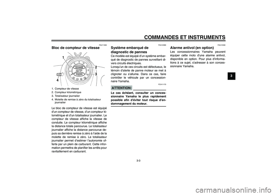 YAMAHA XVS250 2004  Notices Demploi (in French) COMMANDES ET INSTRUMENTS
3-3
3
FAU11630
Bloc de compteur de vitesse Le bloc de compteur de vitesse est équipé
d’un compteur de vitesse, d’un compteur ki-
lométrique et d’un totalisateur journ