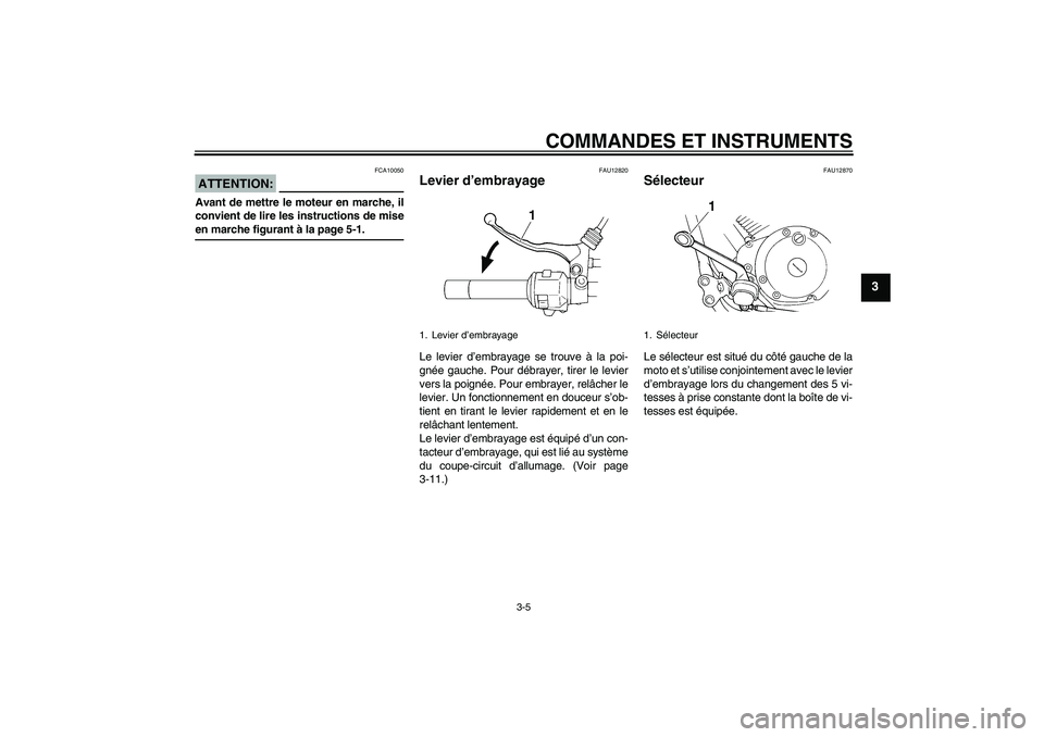 YAMAHA XVS250 2004  Notices Demploi (in French) COMMANDES ET INSTRUMENTS
3-5
3
ATTENTION:
FCA10050
Avant de mettre le moteur en marche, il
convient de lire les instructions de miseen marche figurant à la page 5-1.
FAU12820
Levier d’embrayage Le 