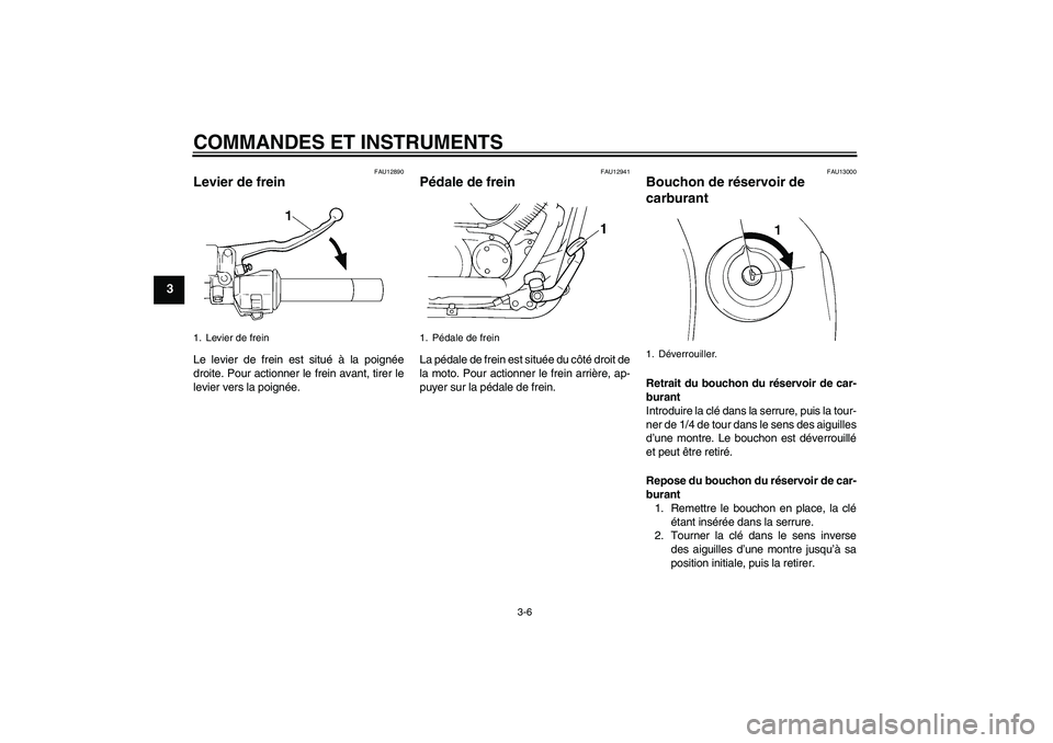 YAMAHA XVS250 2004  Notices Demploi (in French) COMMANDES ET INSTRUMENTS
3-6
3
FAU12890
Levier de frein Le levier de frein est situé à la poignée
droite. Pour actionner le frein avant, tirer le
levier vers la poignée.
FAU12941
Pédale de frein 