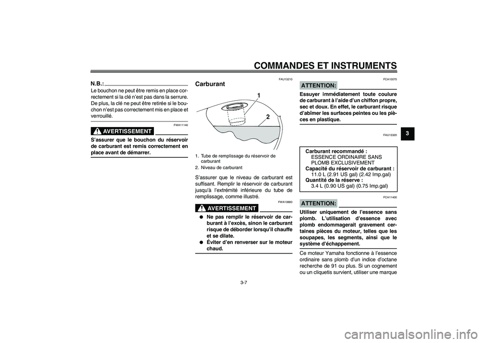 YAMAHA XVS250 2004  Notices Demploi (in French) COMMANDES ET INSTRUMENTS
3-7
3
N.B.:Le bouchon ne peut être remis en place cor-
rectement si la clé n’est pas dans la serrure.
De plus, la clé ne peut être retirée si le bou-
chon n’est pas c