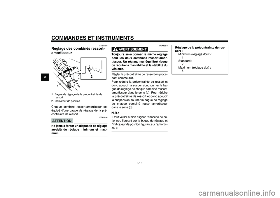 YAMAHA XVS250 2004  Notices Demploi (in French) COMMANDES ET INSTRUMENTS
3-10
3
FAU14880
Réglage des combinés ressort-
amortisseur Chaque combiné ressort-amortisseur est
équipé d’une bague de réglage de la pré-
contrainte de ressort.ATTENT
