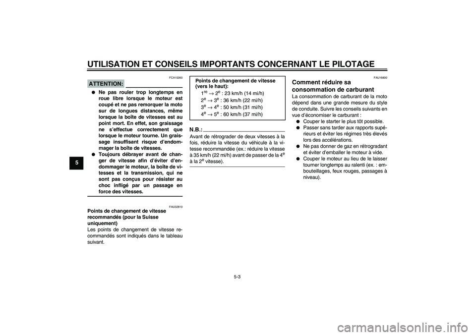 YAMAHA XVS250 2004  Notices Demploi (in French) UTILISATION ET CONSEILS IMPORTANTS CONCERNANT LE PILOTAGE
5-3
5
ATTENTION:
FCA10260

Ne pas rouler trop longtemps en
roue libre lorsque le moteur est
coupé et ne pas remorquer la moto
sur de longues