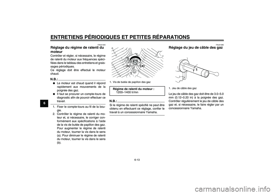 YAMAHA XVS250 2004  Notices Demploi (in French) ENTRETIENS PÉRIODIQUES ET PETITES RÉPARATIONS
6-13
6
FAU21340
Réglage du régime de ralenti du 
moteur Contrôler et régler, si nécessaire, le régime
de ralenti du moteur aux fréquences spéci-