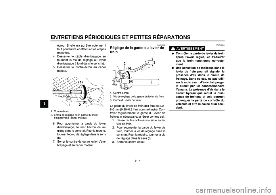 YAMAHA XVS250 2004  Notices Demploi (in French) ENTRETIENS PÉRIODIQUES ET PETITES RÉPARATIONS
6-17
6
écrou. Si elle n’a pu être obtenue, il
faut poursuivre et effectuer les étapes
restantes.
4. Desserrer le câble d’embrayage en
tournant l
