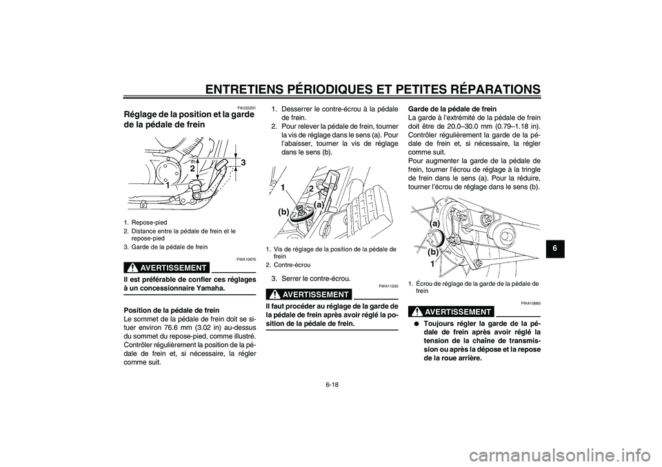 YAMAHA XVS250 2004  Notices Demploi (in French) ENTRETIENS PÉRIODIQUES ET PETITES RÉPARATIONS
6-18
6
FAU22201
Réglage de la position et la garde 
de la pédale de frein 
AVERTISSEMENT
FWA10670
Il est préférable de confier ces réglagesà un co