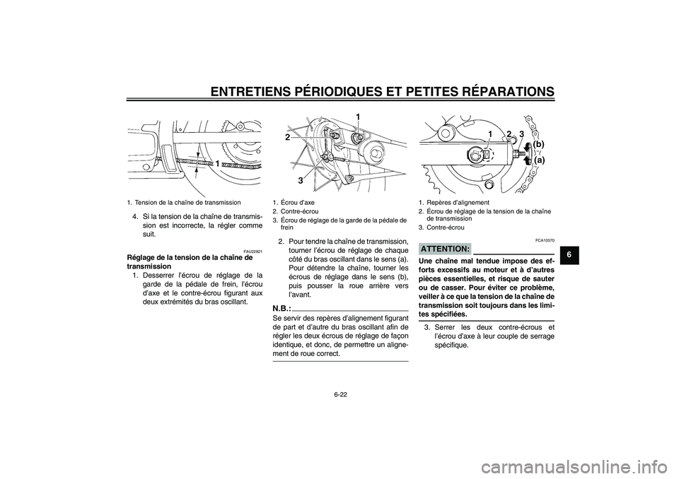 YAMAHA XVS250 2004  Notices Demploi (in French) ENTRETIENS PÉRIODIQUES ET PETITES RÉPARATIONS
6-22
6
4. Si la tension de la chaîne de transmis-
sion est incorrecte, la régler comme
suit.
FAU22821
Réglage de la tension de la chaîne de 
transmi