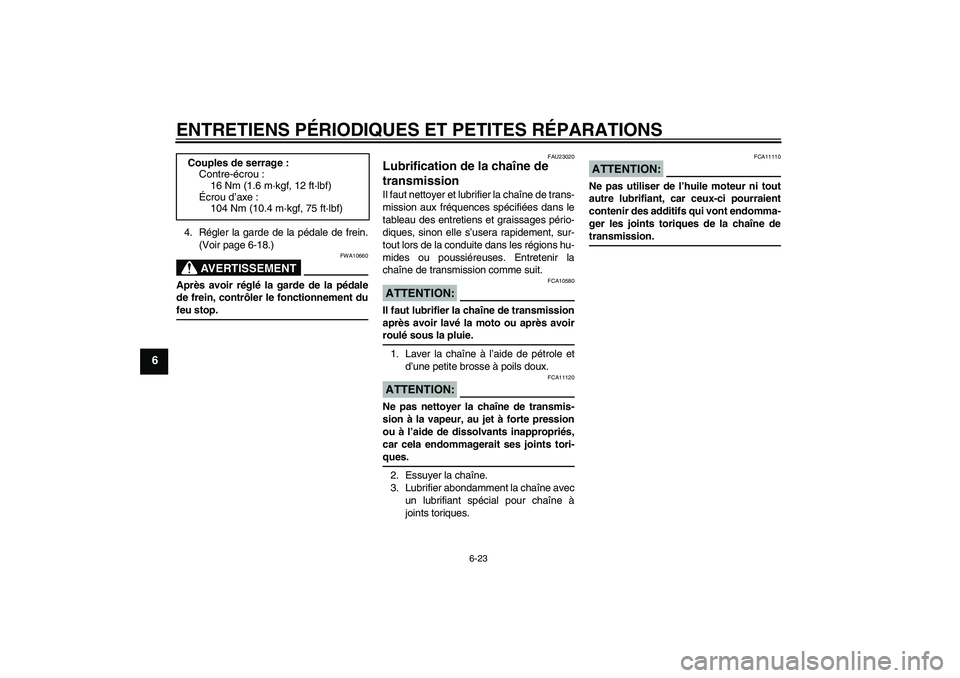 YAMAHA XVS250 2004  Notices Demploi (in French) ENTRETIENS PÉRIODIQUES ET PETITES RÉPARATIONS
6-23
6
4. Régler la garde de la pédale de frein.
(Voir page 6-18.)
AVERTISSEMENT
FWA10660
Après avoir réglé la garde de la pédale
de frein, contr