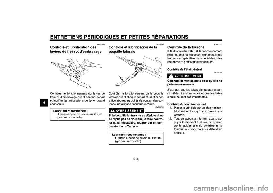 YAMAHA XVS250 2004  Notices Demploi (in French) ENTRETIENS PÉRIODIQUES ET PETITES RÉPARATIONS
6-25
6
FAU23140
Contrôle et lubrification des 
leviers de frein et d’embrayage Contrôler le fonctionnement du levier de
frein et d’embrayage avant