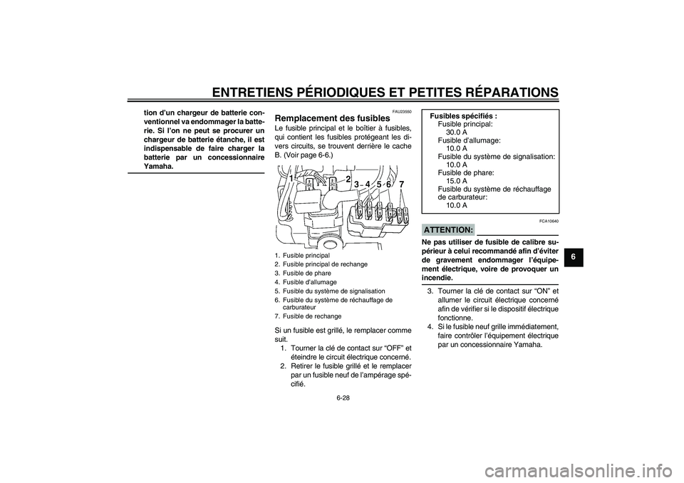 YAMAHA XVS250 2004  Notices Demploi (in French) ENTRETIENS PÉRIODIQUES ET PETITES RÉPARATIONS
6-28
6
tion d’un chargeur de batterie con-
ventionnel va endommager la batte-
rie. Si l’on ne peut se procurer un
chargeur de batterie étanche, il 