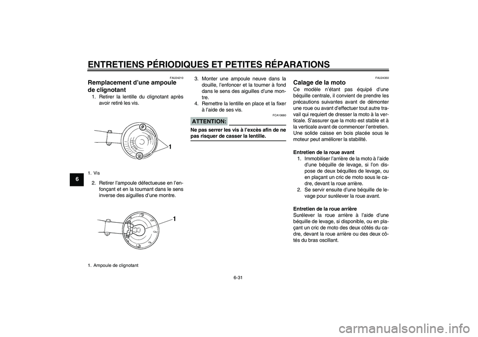 YAMAHA XVS250 2004  Notices Demploi (in French) ENTRETIENS PÉRIODIQUES ET PETITES RÉPARATIONS
6-31
6
FAU24210
Remplacement d’une ampoule 
de clignotant 1. Retirer la lentille du clignotant après
avoir retiré les vis.
2. Retirer l’ampoule d