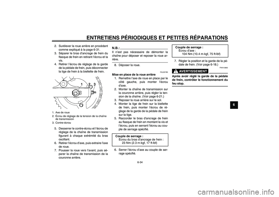 YAMAHA XVS250 2004  Notices Demploi (in French) ENTRETIENS PÉRIODIQUES ET PETITES RÉPARATIONS
6-34
6
2. Surélever la roue arrière en procédant
comme expliqué à la page 6-31.
3. Séparer le bras d’ancrage de frein du
flasque de frein en ret