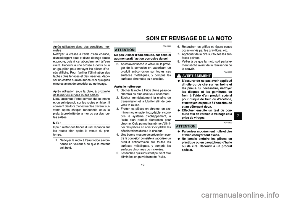 YAMAHA XVS250 2004  Notices Demploi (in French) SOIN ET REMISAGE DE LA MOTO
7-2
7
Après utilisation dans des conditions nor-malesNettoyer la crasse à l’aide d’eau chaude,
d’un détergent doux et d’une éponge douce
et propre, puis rincer 