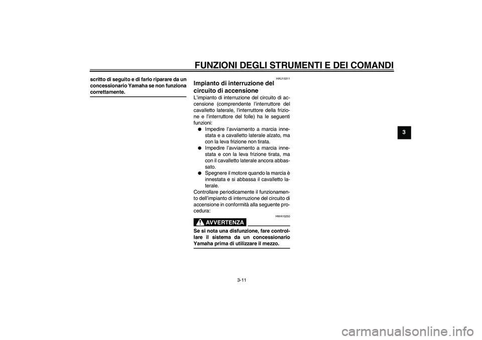 YAMAHA XVS250 2004  Manuale duso (in Italian) FUNZIONI DEGLI STRUMENTI E DEI COMANDI
3-11
3
scritto di seguito e di farlo riparare da un
concessionario Yamaha se non funzionacorrettamente.
HAU15311
Impianto di interruzione del 
circuito di accens