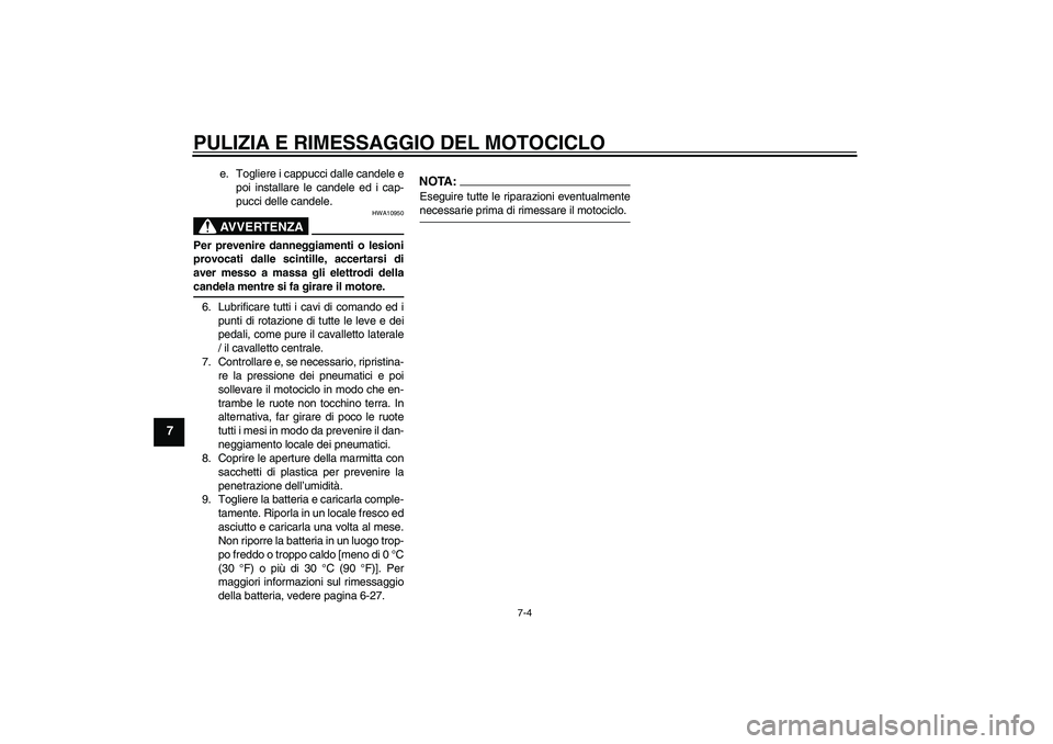 YAMAHA XVS250 2004 Manuale duso (in Italian) PULIZIA E RIMESSAGGIO DEL MOTOCICLO
7-4
7
e. Togliere i cappucci dalle candele e
poi installare le candele ed i cap-
pucci delle candele.AVVERTENZA
HWA10950
Per prevenire danneggiamenti o lesioni
prov YAMAHA XVS250 2004 Manuale duso (in Italian) PULIZIA E RIMESSAGGIO DEL MOTOCICLO
7-4
7
e. Togliere i cappucci dalle candele e
poi installare le candele ed i cap-
pucci delle candele.AVVERTENZA
HWA10950
Per prevenire danneggiamenti o lesioni
prov