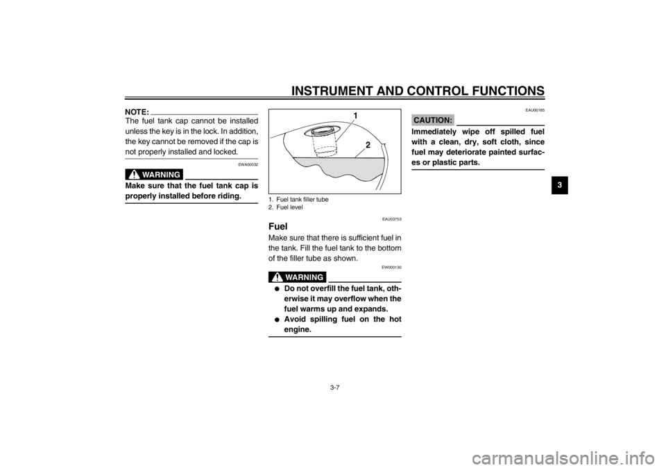 YAMAHA XVS250 2002  Owners Manual INSTRUMENT AND CONTROL FUNCTIONS
3-7
3
NOTE:_ The fuel tank cap cannot be installed
unless the key is in the lock. In addition,
the key cannot be removed if the cap is
not properly installed and locke