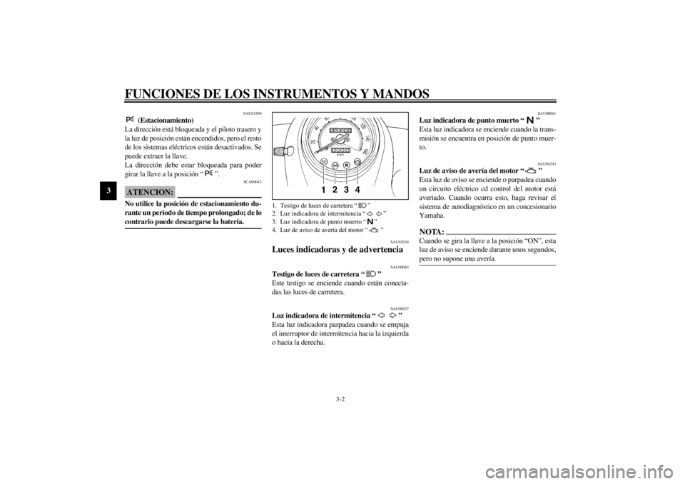 YAMAHA XVS250 2002  Manuale de Empleo (in Spanish) FUNCIONES DE LOS INSTRUMENTOS Y MANDOS
3-2
3
SAU01590
 (Estacionamiento)
La dirección está bloqueada y el piloto trasero y
la luz de posición están encendidos, pero el resto
de los sistemas eléct