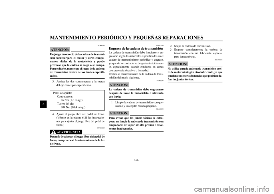 YAMAHA XVS250 2002  Manuale de Empleo (in Spanish) MANTENIMIENTO PERIÓDICO Y PEQUEÑAS REPARACIONES
6-26
6
SC000096
ATENCION:_ Un juego incorrecto de la cadena de transmi-
sión sobrecargará el motor y otros compo-
nentes vitales de la motocicleta y