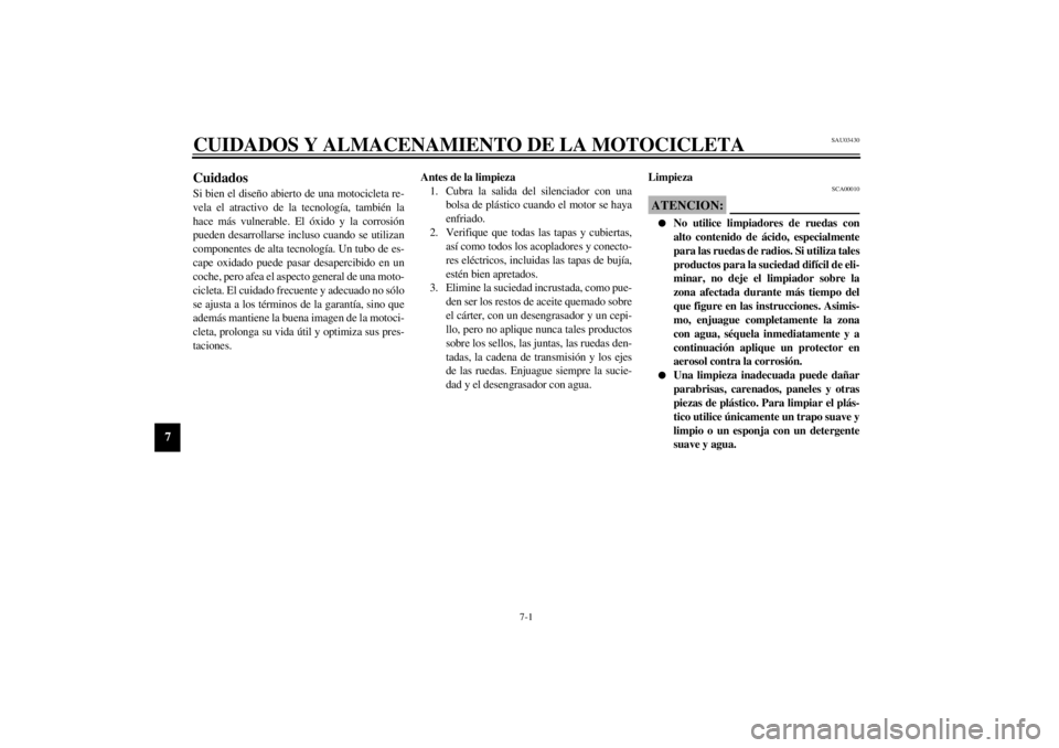 YAMAHA XVS250 2002  Manuale de Empleo (in Spanish) 7-1
7
SAU03430
7-CUIDADOS Y ALMACENAMIENTO DE LA MOTOCICLETACuidados Si bien el diseño abierto de una motocicleta re-
vela el atractivo de la tecnología, también la
hace más vulnerable. El óxido 
