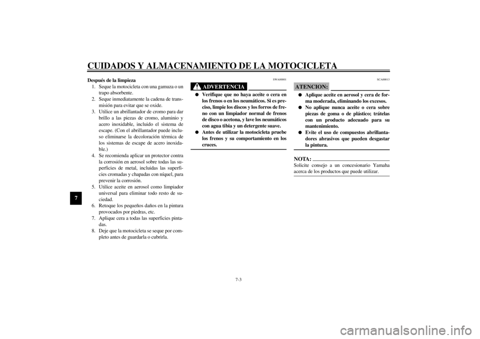 YAMAHA XVS250 2002  Manuale de Empleo (in Spanish) CUIDADOS Y ALMACENAMIENTO DE LA MOTOCICLETA
7-3
7
Después de la limpieza
1. Seque la motocicleta con una gamuza o un
trapo absorbente.
2. Seque inmediatamente la cadena de trans-
misión para evitar 