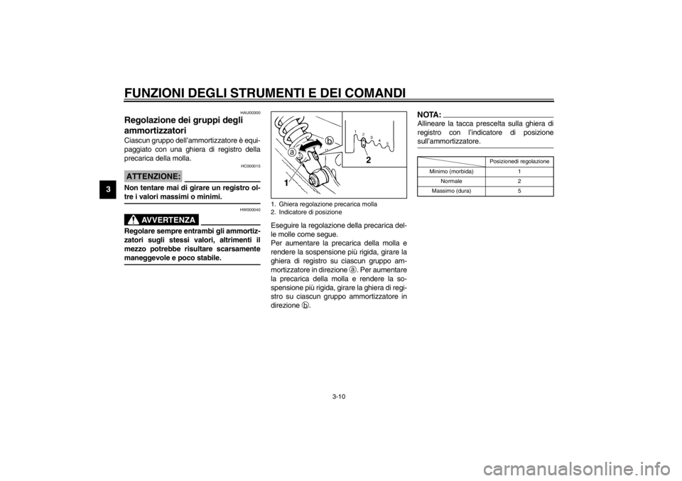 YAMAHA XVS250 2002  Manuale duso (in Italian) FUNZIONI DEGLI STRUMENTI E DEI COMANDI
3-10
3
HAU00300
Regolazione dei gruppi degli 
ammortizzatori Ciascun gruppo dell’ammortizzatore è equi-
paggiato con una ghiera di registro della
precarica de