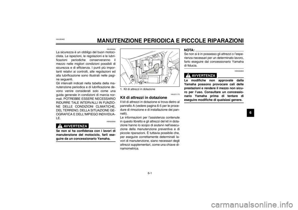 YAMAHA XVS250 2002  Manuale duso (in Italian) 6-1
6
6-MANUTENZIONE PERIODICA E PICCOLE RIPARAZIONI
HAU00462
HAU00464La sicurezza è un obbligo del buon motoci-
clista. Le ispezioni, le regolazioni e le lubri-
ficazioni periodiche conserveranno il