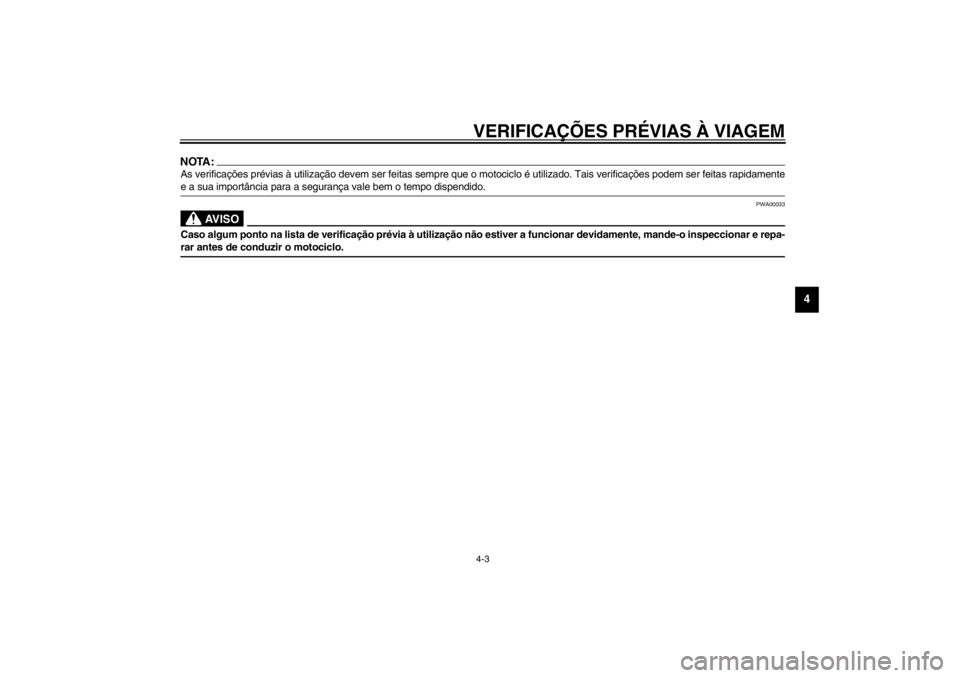 YAMAHA XVS250 2002  Manual de utilização (in Portuguese) VERIFICAÇÕES PRÉVIAS À VIAGEM4-3
4
NOTA:_ As verificações prévias à utilização devem ser feitas sempre que o motociclo é utilizado. Tais verificações podem ser feitas rapidamente
e a sua 