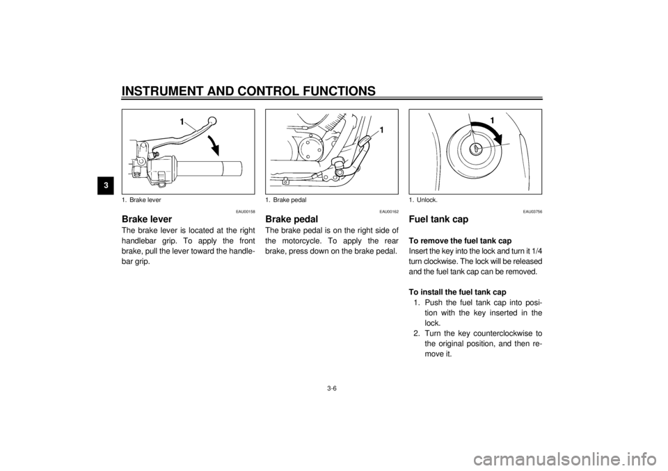 YAMAHA XVS250 2001 Owners Manual INSTRUMENT AND CONTROL FUNCTIONS
3-6
3
EAU00158
Brake lever The brake lever is located at the right
handlebar grip. To apply the front
brake, pull the lever toward the handle-
bar grip.
EAU00162
Brake YAMAHA XVS250 2001 Owners Manual INSTRUMENT AND CONTROL FUNCTIONS
3-6
3
EAU00158
Brake lever The brake lever is located at the right
handlebar grip. To apply the front
brake, pull the lever toward the handle-
bar grip.
EAU00162
Brake