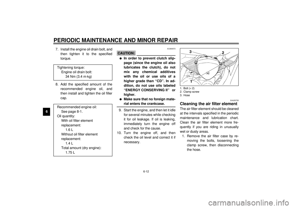 YAMAHA XVS250 2001 User Guide PERIODIC MAINTENANCE AND MINOR REPAIR
6-12
67. Install the engine oil drain bolt, and
then tighten it to the specified
torque.
8. Add the specified amount of the
recommended engine oil, and
then insta YAMAHA XVS250 2001 User Guide PERIODIC MAINTENANCE AND MINOR REPAIR
6-12
67. Install the engine oil drain bolt, and
then tighten it to the specified
torque.
8. Add the specified amount of the
recommended engine oil, and
then insta