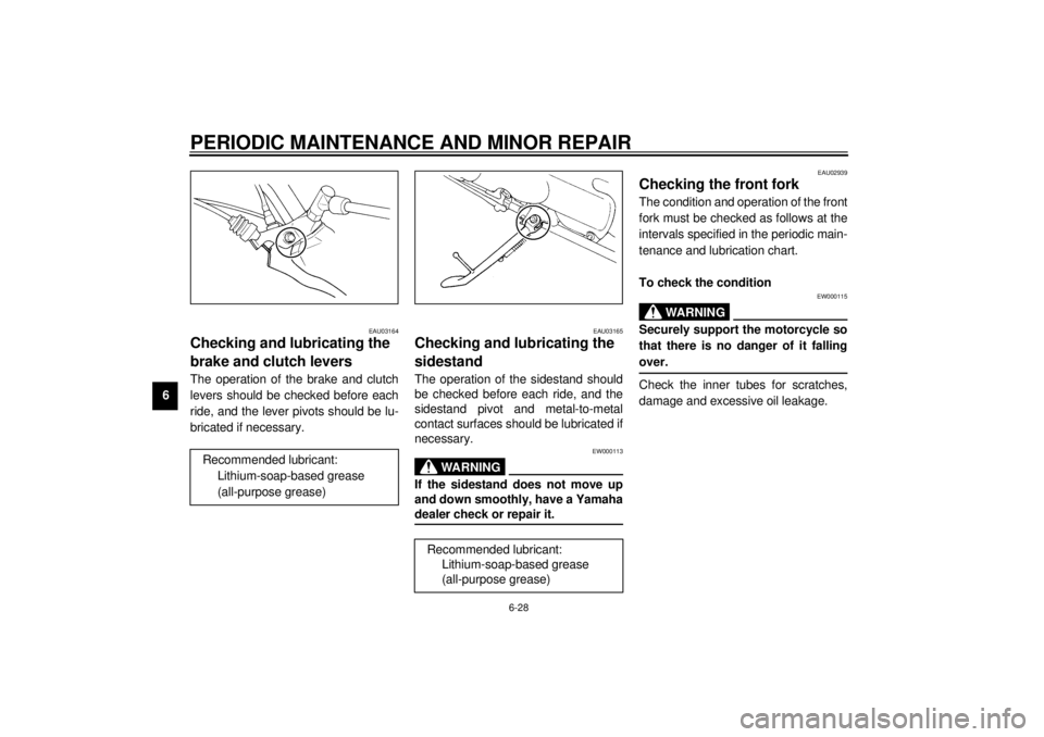 YAMAHA XVS250 2001 Workshop Manual PERIODIC MAINTENANCE AND MINOR REPAIR
6-28
6
EAU03164
Checking and lubricating the 
brake and clutch levers The operation of the brake and clutch
levers should be checked before each
ride, and the lev