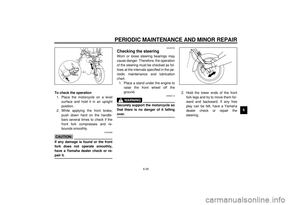 YAMAHA XVS250 2001 User Guide PERIODIC MAINTENANCE AND MINOR REPAIR
6-29
6 To check the operation
1. Place the motorcycle on a level
surface and hold it in an upright
position.
2. While applying the front brake,
push down hard on YAMAHA XVS250 2001 User Guide PERIODIC MAINTENANCE AND MINOR REPAIR
6-29
6 To check the operation
1. Place the motorcycle on a level
surface and hold it in an upright
position.
2. While applying the front brake,
push down hard on