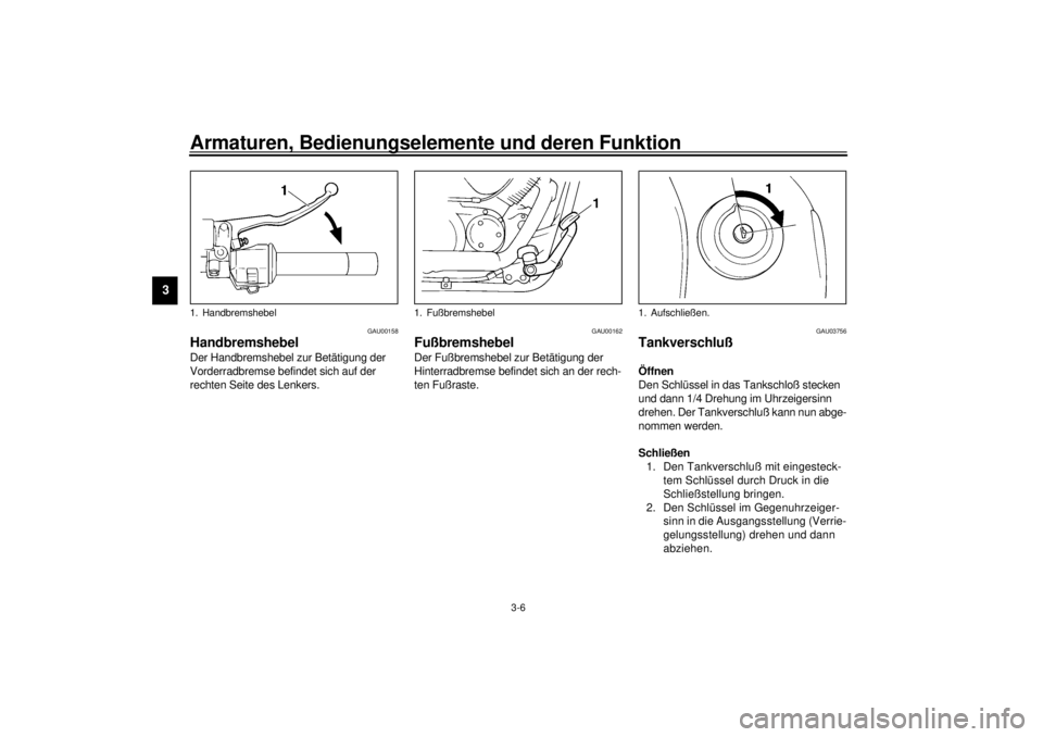 YAMAHA XVS250 2001 Betriebsanleitungen (in German) Armaturen, Bedienungselemente und deren Funktion
3-6
3
GAU00158
Handbremshebel Der Handbremshebel zur Betätigung der
Vorderradbremse befindet sich auf der
rechten Seite des Lenkers.
GAU00162
Fußbr YAMAHA XVS250 2001 Betriebsanleitungen (in German) Armaturen, Bedienungselemente und deren Funktion
3-6
3
GAU00158
Handbremshebel Der Handbremshebel zur Betätigung der
Vorderradbremse befindet sich auf der
rechten Seite des Lenkers.
GAU00162
Fußbr