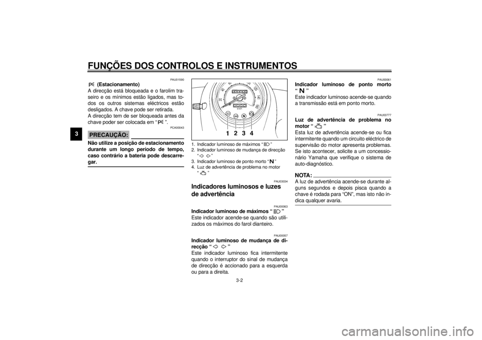 YAMAHA XVS250 2001 Manual de utilização (in Portuguese) FUNÇÕES DOS CONTROLOS E INSTRUMENTOS
3-2
3
PAU01590
(Estacionamento)
A direcção está bloqueada e o farolim tra-
seiro e os mínimos estão ligados, mas to-
dos os outros sistemas eléctricos est YAMAHA XVS250 2001 Manual de utilização (in Portuguese) FUNÇÕES DOS CONTROLOS E INSTRUMENTOS
3-2
3
PAU01590
(Estacionamento)
A direcção está bloqueada e o farolim tra-
seiro e os mínimos estão ligados, mas to-
dos os outros sistemas eléctricos est