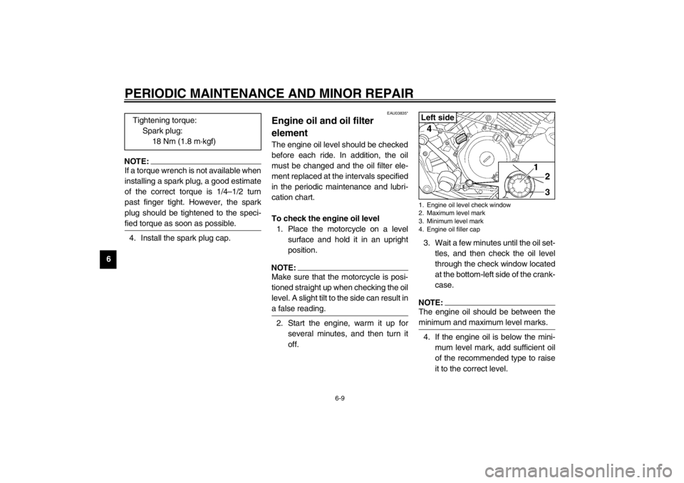 YAMAHA XVS650A 2002  Owners Manual PERIODIC MAINTENANCE AND MINOR REPAIR
6-9
6
NOTE:@ If a torque wrench is not available when
installing a spark plug, a good estimate
of the correct torque is 1/4–1/2 turn
past finger tight. However,