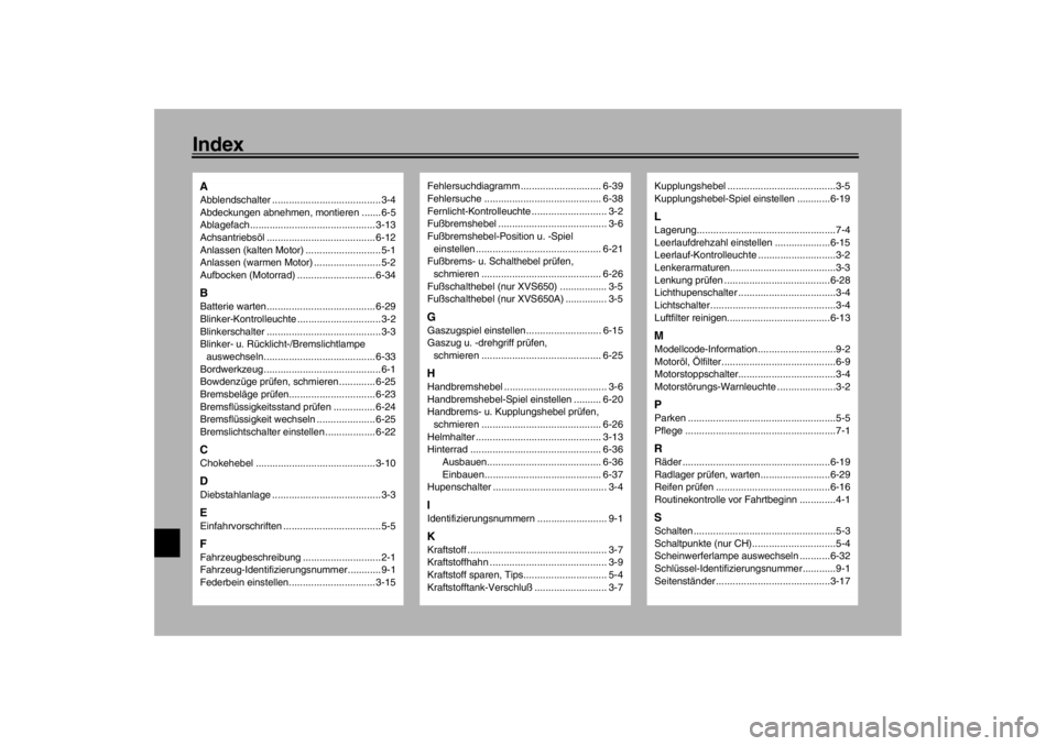 YAMAHA XVS650A 2002  Betriebsanleitungen (in German) IndexAAbblendschalter .......................................3-4
Abdeckungen abnehmen, montieren ....... 6-5
Ablagefach............................................. 3-13
Achsantriebsöl ..............