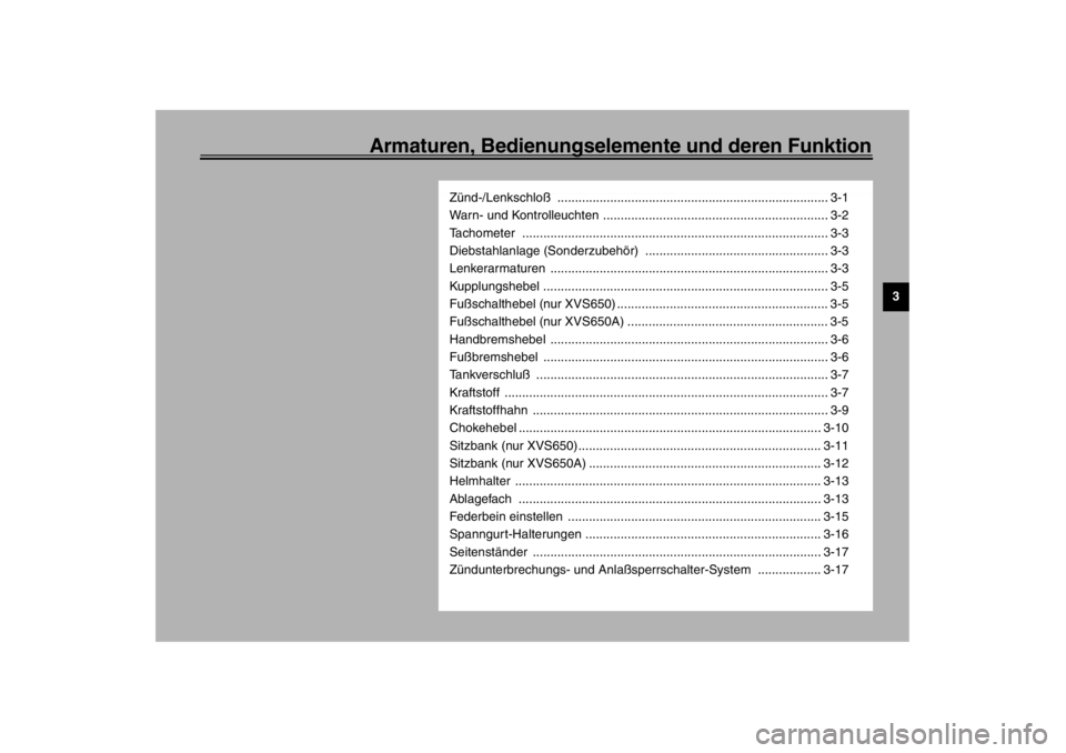 YAMAHA XVS650 2002  Betriebsanleitungen (in German) Armaturen, Bedienungselemente und deren Funktion
3
Zünd-/Lenkschloß ............................................................................. 3-1
Warn- und Kontrolleuchten ......................