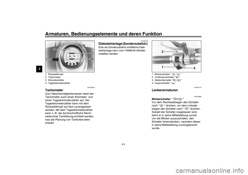 YAMAHA XVS650A 2002  Betriebsanleitungen (in German) Armaturen, Bedienungselemente und deren Funktion
3-3
3
GAU00095
Tachometer Zum Geschwindigkeitsmesser weist der 
Tachometer auch einen Kilometer- und 
einen Tageskilometerzähler auf. Der 
Tageskilome