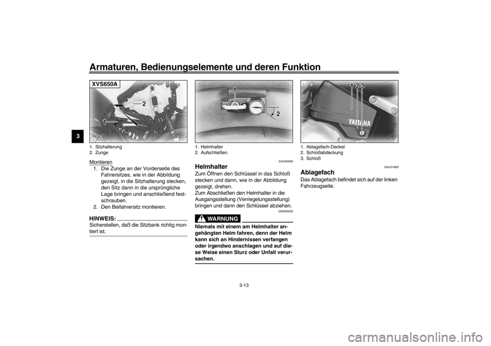 YAMAHA XVS650A 2002  Betriebsanleitungen (in German) Armaturen, Bedienungselemente und deren Funktion
3-13
3
Montieren1. Die Zunge an der Vorderseite des 
Fahrersitzes, wie in der Abbildung 
gezeigt, in die Sitzhalterung stecken, 
den Sitz dann in die u