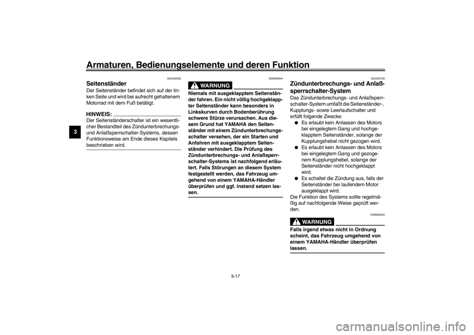 YAMAHA XVS650A 2002  Betriebsanleitungen (in German) Armaturen, Bedienungselemente und deren Funktion
3-17
3
GAU00330
Seitenständer Der Seitenständer befindet sich auf der lin-
ken Seite und wird bei aufrecht gehaltenem 
Motorrad mit dem Fuß betätig