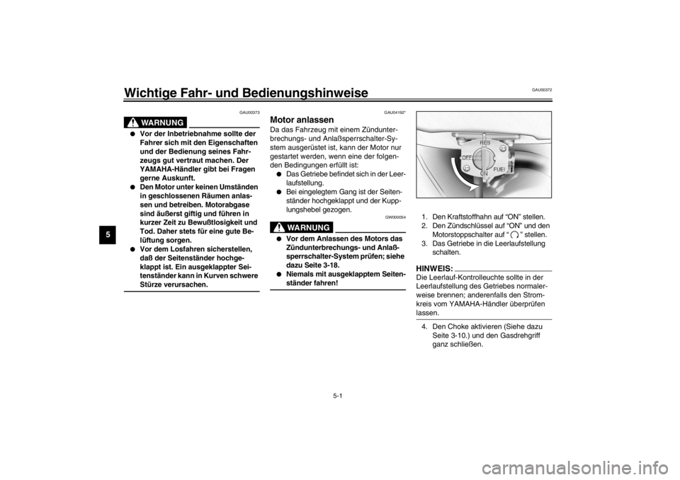 YAMAHA XVS650A 2002  Betriebsanleitungen (in German) 5-1
5
GAU00372
5-Wichtige Fahr- und Bedienungshinweise 
GAU00373
WARNUNG
_ 
Vor der Inbetriebnahme sollte der 
Fahrer sich mit den Eigenschaften 
und der Bedienung seines Fahr-
zeugs gut vertraut mac