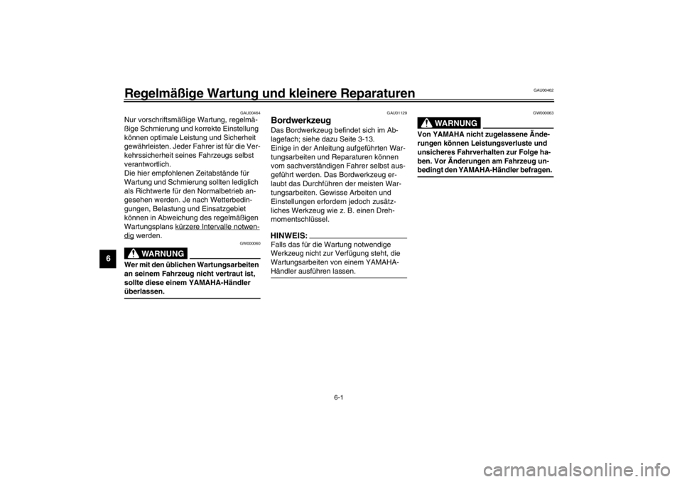 YAMAHA XVS650A 2002  Betriebsanleitungen (in German) 6-1
6
GAU00462
6-Regelmäßige Wartung und kleinere Reparaturen
GAU00464
Nur vorschriftsmäßige Wartung, regelmä-
ßige Schmierung und korrekte Einstellung 
können optimale Leistung und Sicherheit 