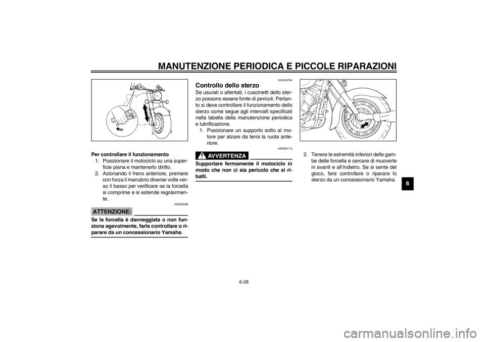 YAMAHA XVS650A 2002 Manuale duso (in Italian) MANUTENZIONE PERIODICA E PICCOLE RIPARAZIONI
6-28
6
Per controllare il funzionamento
1. Posizionare il motociclo su una super-
ficie piana e mantenerlo diritto.
2. Azionando il freno anteriore, premer YAMAHA XVS650A 2002 Manuale duso (in Italian) MANUTENZIONE PERIODICA E PICCOLE RIPARAZIONI
6-28
6
Per controllare il funzionamento
1. Posizionare il motociclo su una super-
ficie piana e mantenerlo diritto.
2. Azionando il freno anteriore, premer