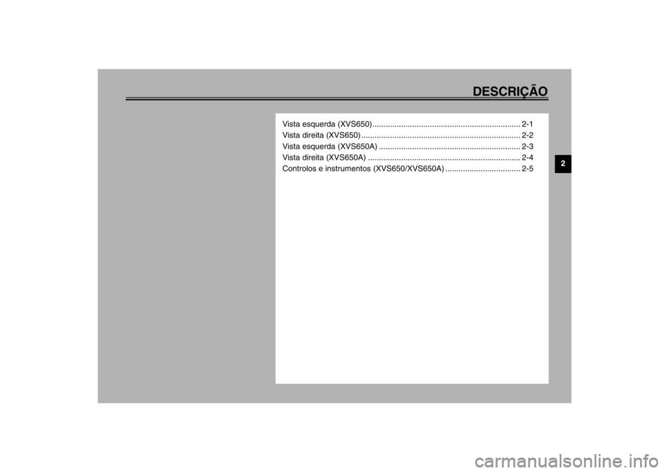 YAMAHA XVS650A 2002  Manual de utilização (in Portuguese) DESCRIÇÃO
2
Vista esquerda (XVS650)................................................................... 2-1
Vista direita (XVS650) ....................................................................